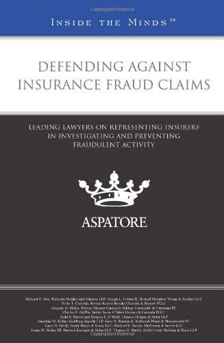 Defending Against Insurance Fraud Claims: Leading Lawyers on Representing Insurers in Investigating and Preventing Fraudulent Activity (Inside the Minds)