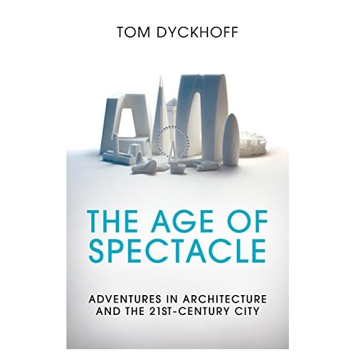 The Age of Spectacle: Adventures in Architecture and the 21st-Century City