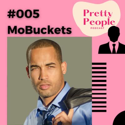Pretty People Podcast Ep. 5 - MoBuckets