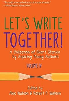 Let's Write Together! A Collection of Short Stories by Aspiring Young Authors, Volume IV