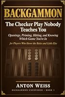 Backgammon: The Checker Play Nobody Teaches You: Openings, Priming, Hitting, and Knowing Which Game You're In — for Players Who Know the Rules and Little Else (Backgammon Uncovered) B0HK33JP1R Book Cover