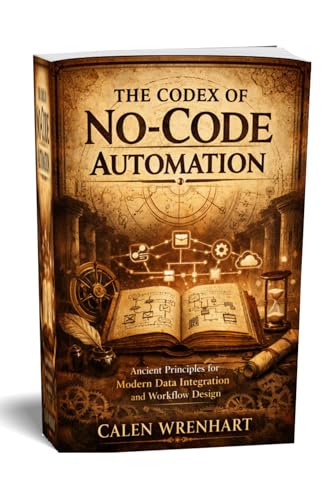 The Codex of No-Code Automation: Ancient Principles for Modern Data Integration and Workflow Design (Bussiness Collections)