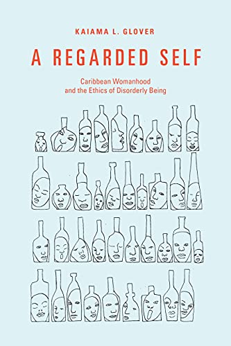 A Regarded Self: Caribbean Womanhood and the Ethics of Disorderly Being