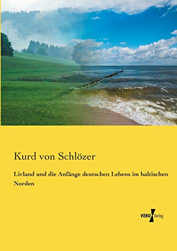 Livland und die Anfaenge deutschen Lebens im baltischen Norden (German Edition)