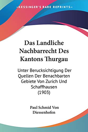 Das Landliche Nachbarrecht Des Kantons Thurgau: Unter Berucksichtigung Der Quellen Der Benachbarten Gebiete Von Zurich Und Schaffhausen (1903) (German Edition)