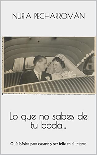 Lo que no sabes de tu boda...: Guía básica para casarte y ser feliz en el intento