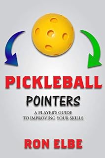 Pickleball Pointers: A PLAYER’S GUIDE TO IMPROVING YOUR SKILLS