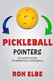 Pickleball Pointers: A PLAYER'S GUIDE TO IMPROVING YOUR SKILLS
