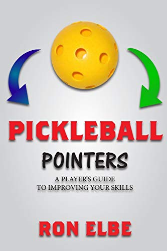 Pickleball Pointers: A PLAYER’S GUIDE TO IMPROVING YOUR SKILLS