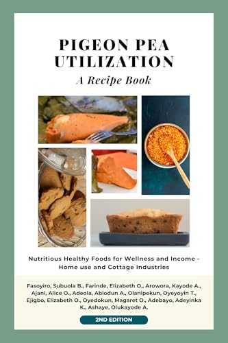 Pigeon Pea Utilization: A Recipe Book : Nutritious Healthy Foods for Wellness and Income - Home use and Cottage industries