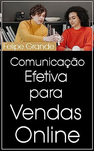 Comunicação Efetiva para Vendas Online - Grande, Felipe 