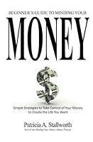 Beginner's Guide to Minding Your Money: Simple Strategies to Take Control of Your Money to Create the Life You Want 0978550250 Book Cover