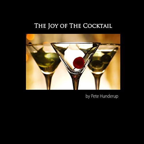 The Joy of the Cocktail: A Guide to Making Delicious Cocktails at Home