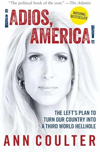 Adios, America: The Left's Plan to Turn Our Country into a Third World Hellhole by Ann Coulter
