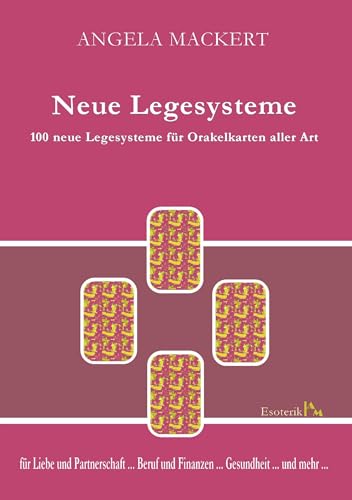 Neue Legesysteme: 100 neue Legesysteme für Orakelkarten aller Art