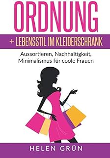 Ordnung + Lebensstil im Kleiderschrank: Aussortieren, Nachhaltigkeit, Minimalismus für coole Frauen