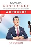 Camera Confidence: How To Look And Perform Your Best On Camera