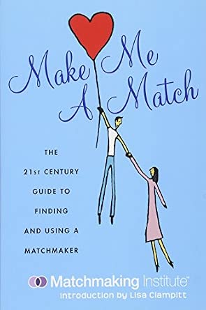 Make Me a Match: The 21st Century Guide to Finding and Using a Matchmaker Make Me a Match: The 21st Century Guide to Finding and Using a Matchmaker book cover