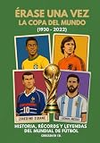 Érase una vez la Copa del Mundo: 1930-2022: Historia, récords y leyendas del Mundial de fútbol (Serie de Deportes Ilustrados (Illustrated Sports Series)) (Spanish Edition)