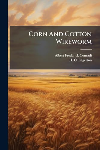 Corn and Cotton Wireworm: (Horistonotus Uhlerii, Horn)...