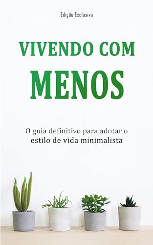 MINIMALISMO: Viver Com Menos E Ser Feliz , O Guia Definitivo para...