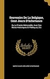 Souvenirs De La Belgique, Cent Jours D'infortunes: Ou Le Procès Mémorable; Avec Des Notes Historiques Et Politiques, Etc - Marie-Anne Adélaïde Lenormand 