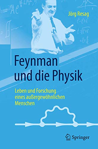Feynman und die Physik: Leben und Forschung eines außergewöhnlichen Menschen Feynman und die Physik: Leben und Forschung eines außergewöhnlichen Menschen
