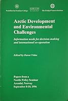 Arctic Development and Environmental Challenges: Information Needs for Decision-Making and International Co-Operation [Papers from a Nordic Policy Seminar, Arendal, Norway, September 8-10, 1996] 8787711141 Book Cover
