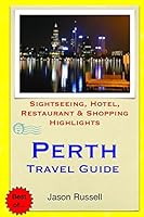 Perth Travel Guide: Sightseeing, Hotel, Restaurant & Shopping Highlights 1505507146 Book Cover