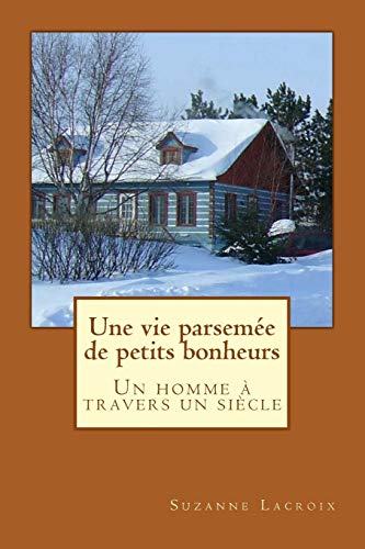 Une vie parsemée de petits bonheurs: Un homme à travers un siècle (French Edition)