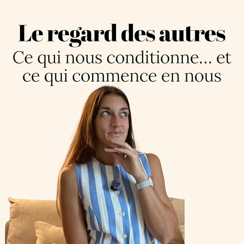 Ep 14. Le regard des autres : ce qui nous conditionne&hellip; et ce qui commence en nous
