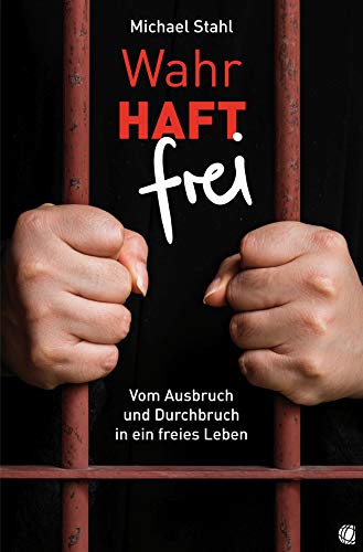 WahrHAFT frei: Vom Ausbruch und Durchbruch in ein freies Leben (German Edition)