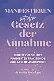 Manifestieren mit dem Gesetz der Annahme: Wie du durch das Gesetz der Annahme dein Selbstbild heilst und deine Realität bewusst wählst – Psychologisch fundiert