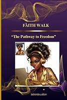 FAITH WALK: “The Pathway to Freedom” B0CVQCJDRL Book Cover