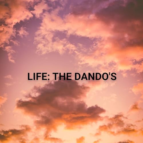 LIFE: THE DANDOS Podcast Por CHRISTOPHER DANDO arte de portada
