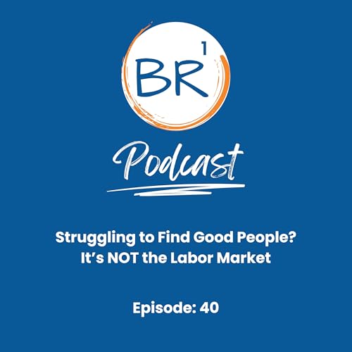 Struggling to Find Good People? It&rsquo;s NOT the Labor Market