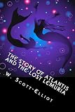 The Story of Atlantis and the Lost Lemuria: The Pioneering and Definitive Works on the Subject.