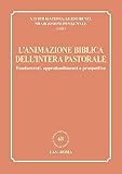  L\'animazione biblica dell\'intera pastorale. Fondamenti, approfondimenti e prospettive