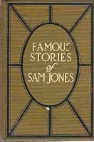 FAMOUS STORIES OF SAM P. JONES: Reproduced in the Language in Which Sam Jones Uttered Them B000JFS6IY Book Cover