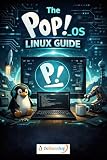 The Pop!_OS Linux Guide: The Complete Beginner's Handbook for Installing and Mastering Pop!_OS with the COSMIC Desktop