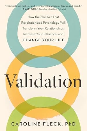 Validation: How the Skill Set That Revolutionized Psychology Will Transform Your Relationships, Increase Your Influence, and Change Your Life