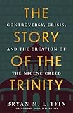 The Story of the Trinity: Controversy, Crisis, and the Creation of the Nicene Creed