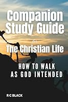 Companion Study Guide for the Christian Life: How to Walk as God Intended (Learn what the Bible teaches about the Christian life) 1739089154 Book Cover