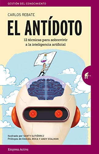 El Antidoto: 12 Técnicas Infalibles Para Sobrevivir En Un Futuro De Inteligencia Artificial Y Robots Gestión Del Conocimiento El Antidoto: 12 Técnicas Infalibles Para Sobrevivir En Un Futuro De Inteligencia Artificial Y Robots Gestión Del Conocimiento