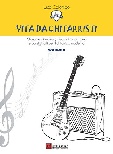 Vita Da Chitarristi. Manuale Di Tecnica, Meccanica, Armonia E Consigli Utili Per Il Chitarrista Moderno. Lezioni 16-30 (Vol. 2)