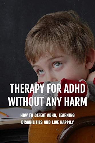 Therapy For ADHD Without Any Harm: How To Defeat ADHD, Learning Disabilities And Live Happily: Adhd Parenting Strategies