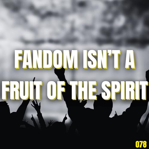 Fandom Isn't a Fruit of the Spirit