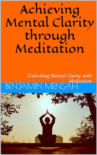 Achieving Mental Clarity through Meditation: Unlocking Mental Clarity with Meditation