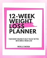 12 Week Weight Loss Planner : Your Secret Weapon to Help You Eat Better, Move More and Weigh Less 1093947918 Book Cover