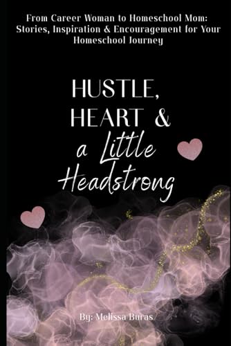 Hustle, Heart and a Little Headstrong: From Career Woman to Homeschool Mom: Stories, Inspiration and Encouragement for Your Homeschool Journey Hustle, Heart and a Little Headstrong: From Career Woman to Homeschool Mom: Stories, Inspiration and Encouragement for Your Homeschool Journey